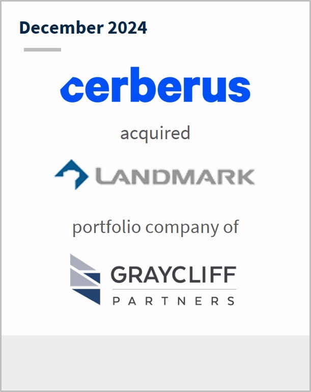 December 2024 Cerberus acquired Landmark portfolio company of Graycliff Partners