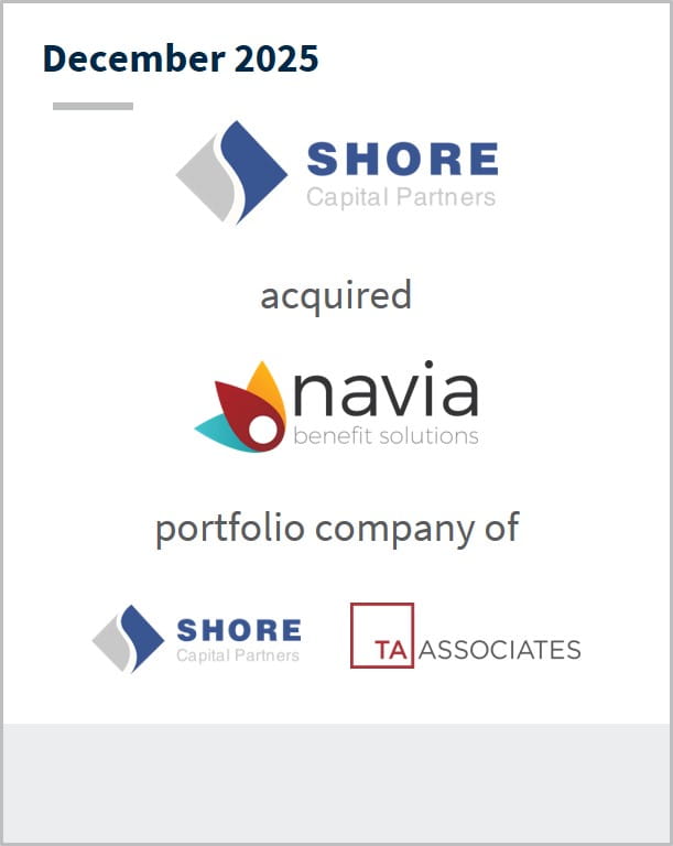 December 2025 Shore Capital Partners acquired Navia Benefit Solutions a portfolio company of Shore Capital Partners TA Associates