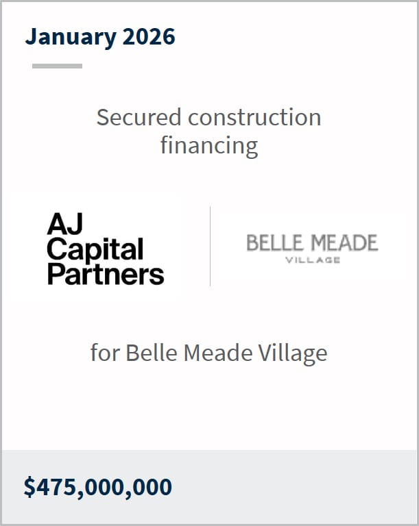 January 2026 Secured construction financing AJ Capital Partners Belle Meade Village for Belle Meade Village $475,000,000