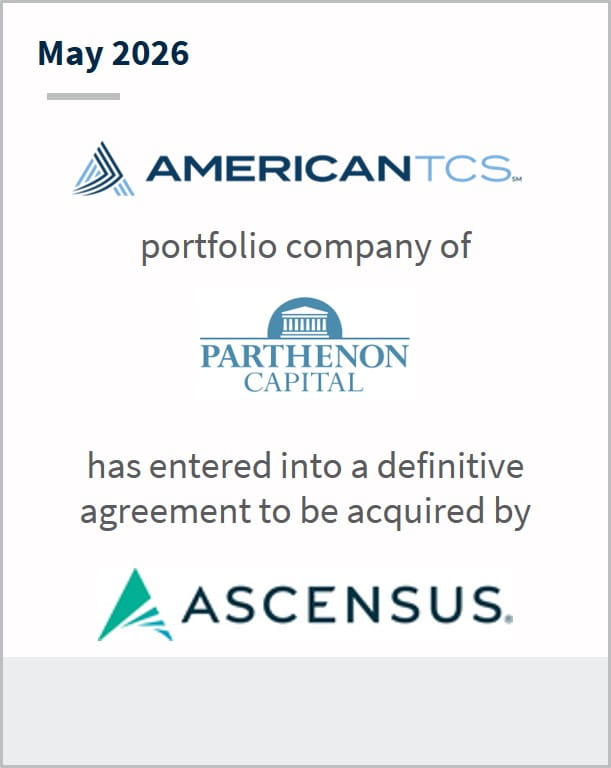 May 2026 American TCS portfolio company of Parthenon Capital has entered into a definitive agreement to be acquired by Ascensus
