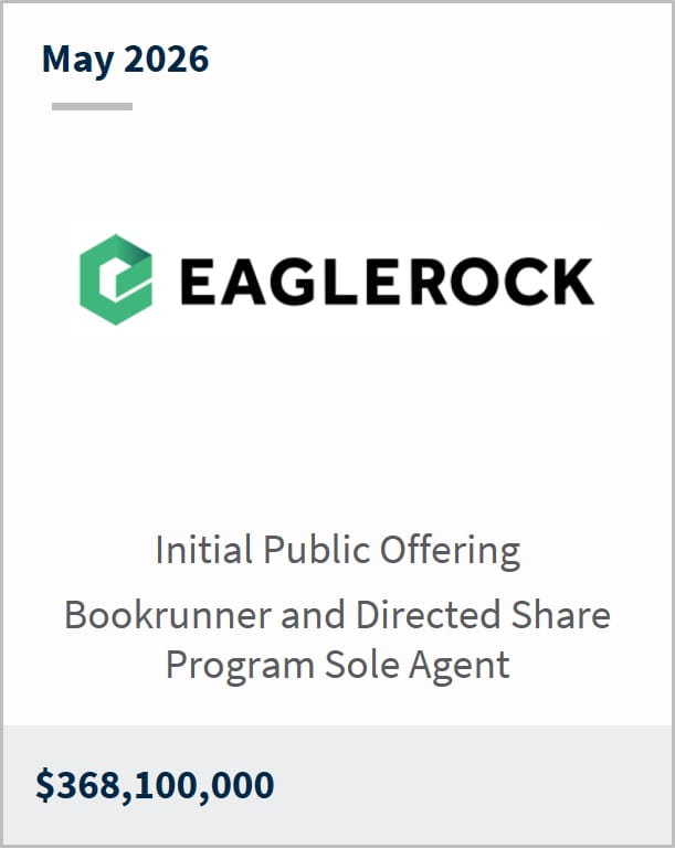 May 2025 Eaglerock Initial Public Offering Bookrunner and Directed Share Program Sole Agent $368,100,000
