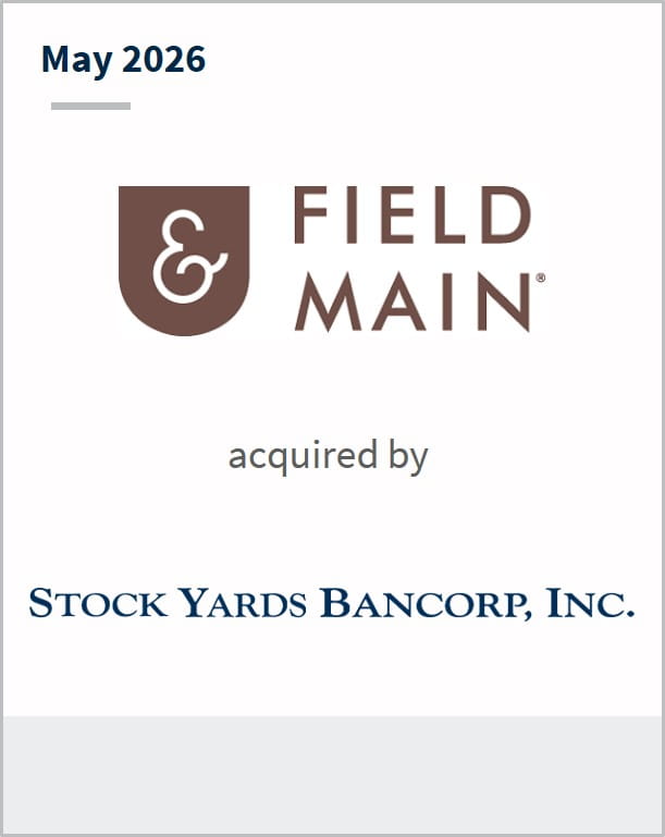 May 2026 Field & Main acquired by Stock Yards Bancorp, Inc.