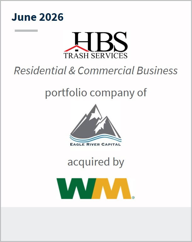 June 2026 HBS TRASH SERVICES Residential & Commercial Business portfolio company of Eagle River Capital acquired by WM
