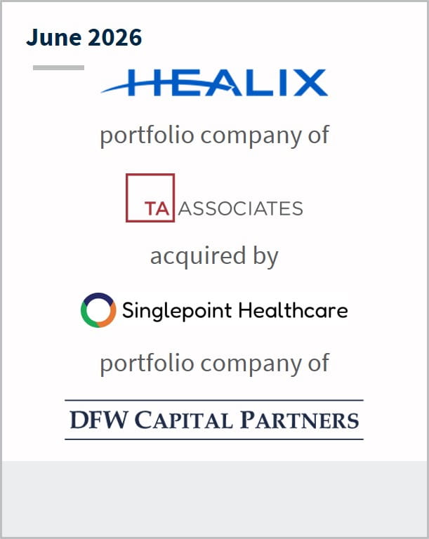 June 2026 Healix portfolio company of TA Associates acquired by Singlepoint Healthcare portfolio company of DFW Capital Partners