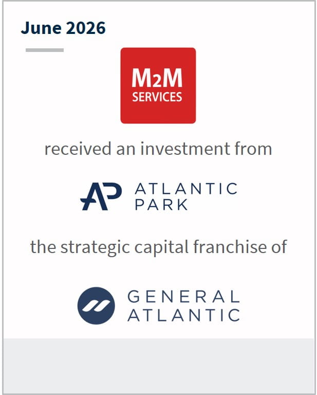 June 2026 M2M Services received an investment from AP Atlantic Park the strategic capital franchise of General Atlantic