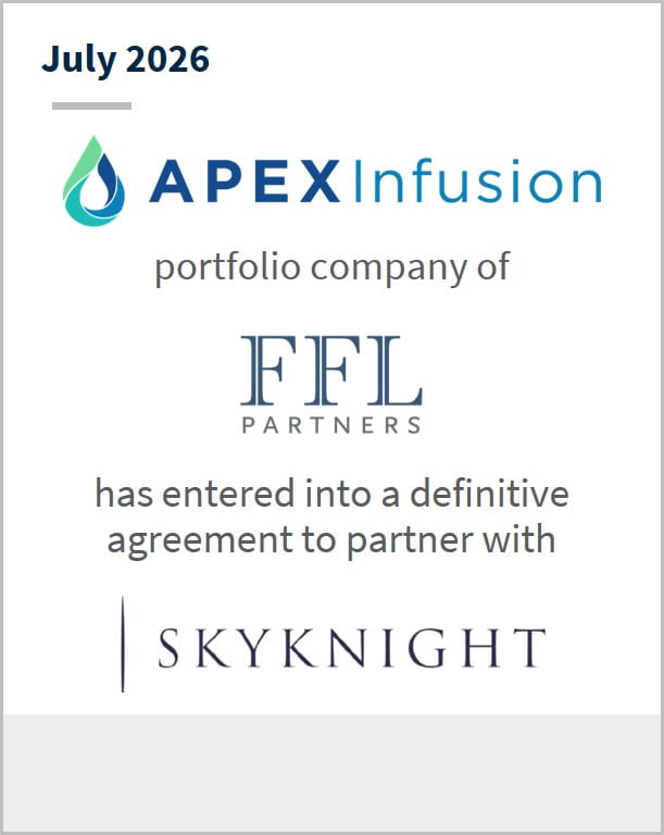 July 2026 Apex Infusion portfolio company of FFL Partners has entered into a definitive agreement to partner with Skyknight