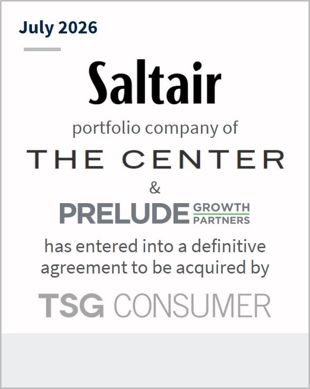 July 2026 Saltair portfolio company of THE CENTER & PRELUDE GROWTH PARTNERS has entered into a definitive agreement to be acquired by TSG CONSMER